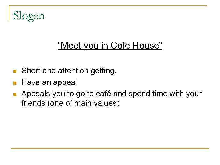 Slogan “Meet you in Cofe House” n n n Short and attention getting. Have