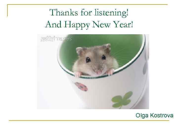 Thanks for listening! And Happy New Year! Olga Kostrova 