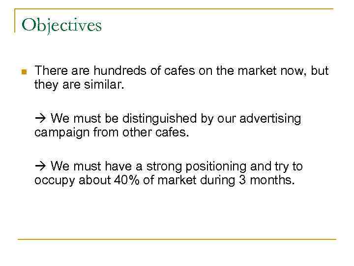 Objectives n There are hundreds of cafes on the market now, but they are