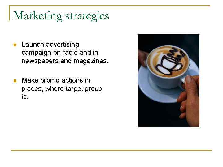 Marketing strategies n Launch advertising campaign on radio and in newspapers and magazines. n