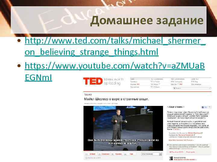 Домашнее задание • http: //www. ted. com/talks/michael_shermer_ on_believing_strange_things. html • https: //www. youtube. com/watch?