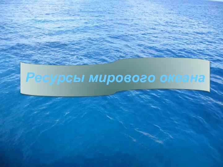 Ресурсы мирового океана 