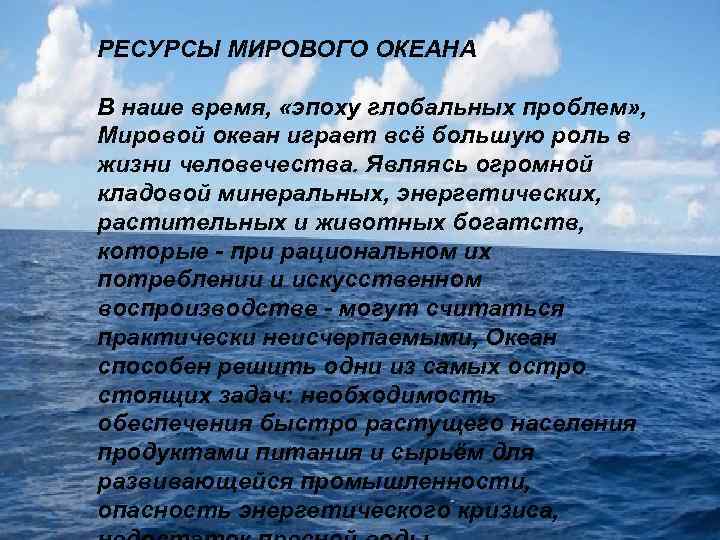 РЕСУРСЫ МИРОВОГО ОКЕАНА В наше время, «эпоху глобальных проблем» , Мировой океан играет всё