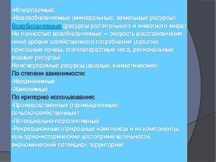 -Исчерпаемые: -Невозобновляемые (минеральные, земельные ресурсы) Возобновляемые (ресурсы растительного и животного мира) Не полностью возобновляемые