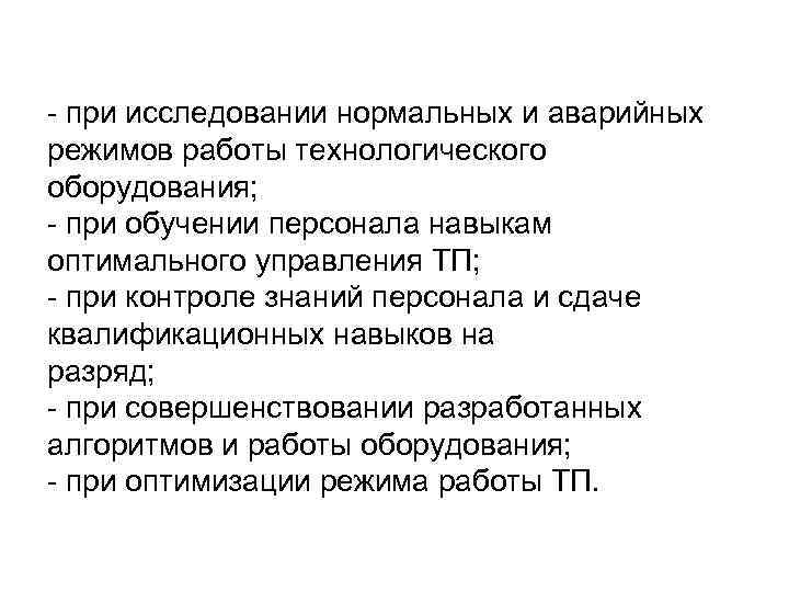 - при исследовании нормальных и аварийных режимов работы технологического оборудования; - при обучении персонала