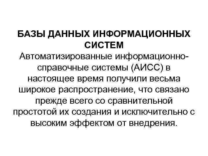 БАЗЫ ДАННЫХ ИНФОРМАЦИОННЫХ СИСТЕМ Автоматизированные информационносправочные системы (АИСС) в настоящее время получили весьма широкое