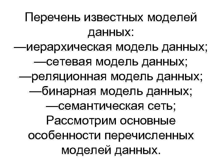 Перечень известных моделей данных: —иерархическая модель данных; —сетевая модель данных; —реляционная модель данных; —бинарная