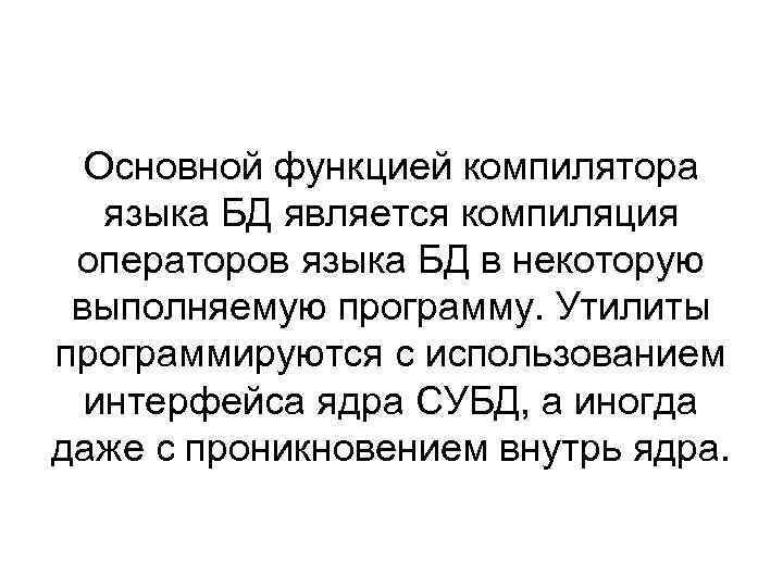 Основной функцией компилятора языка БД является компиляция операторов языка БД в некоторую выполняемую программу.