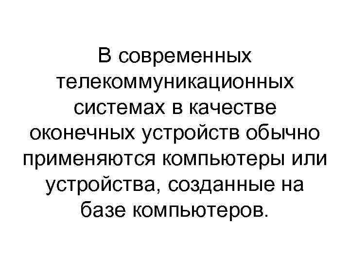 В современных телекоммуникационных системах в качестве оконечных устройств обычно применяются компьютеры или устройства, созданные