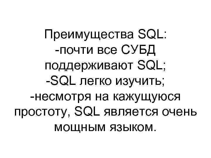 Преимущества SQL: -почти все СУБД поддерживают SQL; -SQL легко изучить; -несмотря на кажущуюся простоту,