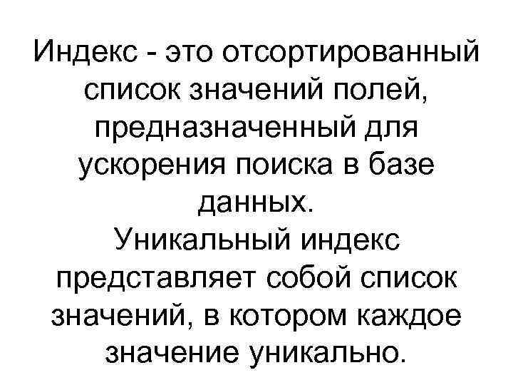 Индекс - это отсортированный список значений полей, предназначенный для ускорения поиска в базе данных.