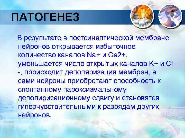 ПАТОГЕНЕЗ В результате в постсинаптической мембране нейронов открывается избыточное количество каналов Na+ и Ca