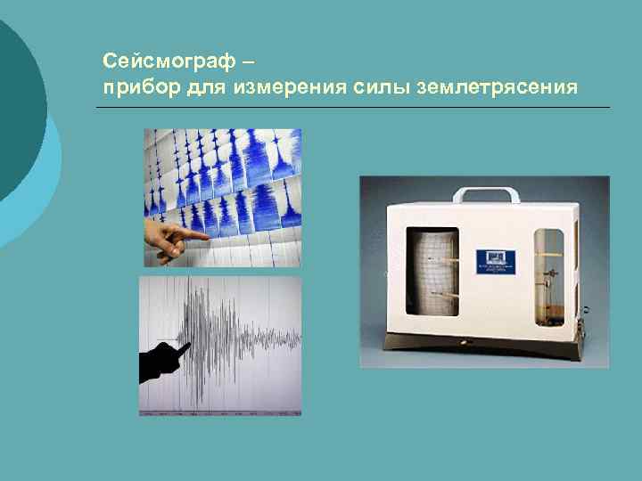 Сейсмограф – прибор для измерения силы землетрясения 