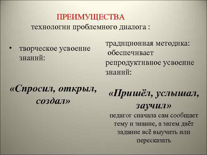ПРЕИМУЩЕСТВА технологии проблемного диалога : • творческое усвоение знаний: «Спросил, открыл, создал» традиционная методика: