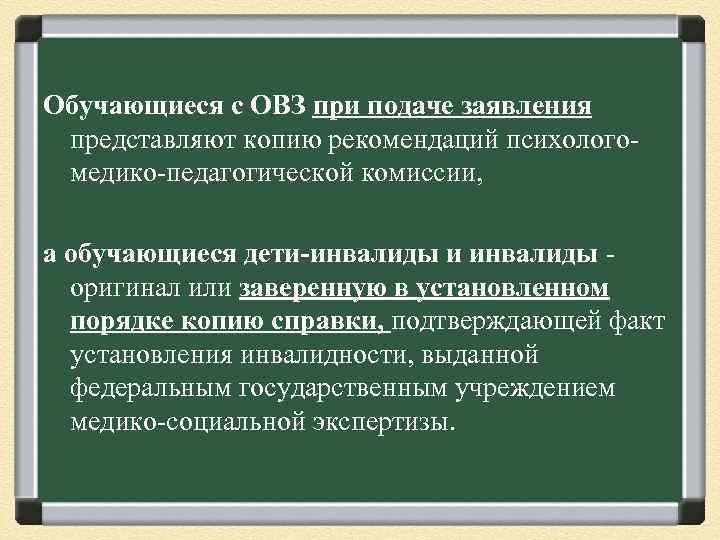 Обучающиеся с ОВЗ при подаче заявления представляют копию рекомендаций психологомедико-педагогической комиссии, а обучающиеся дети-инвалиды