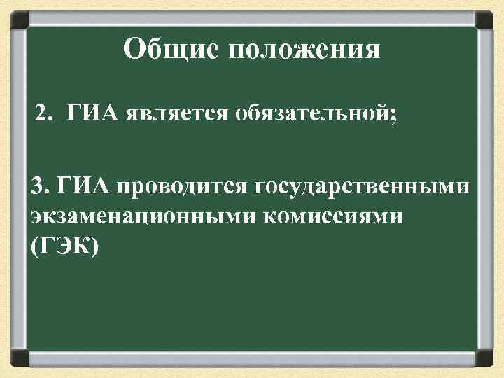 Общие положения 2. ГИА является обязательной; 3. ГИА проводится государственными экзаменационными комиссиями (ГЭК) 