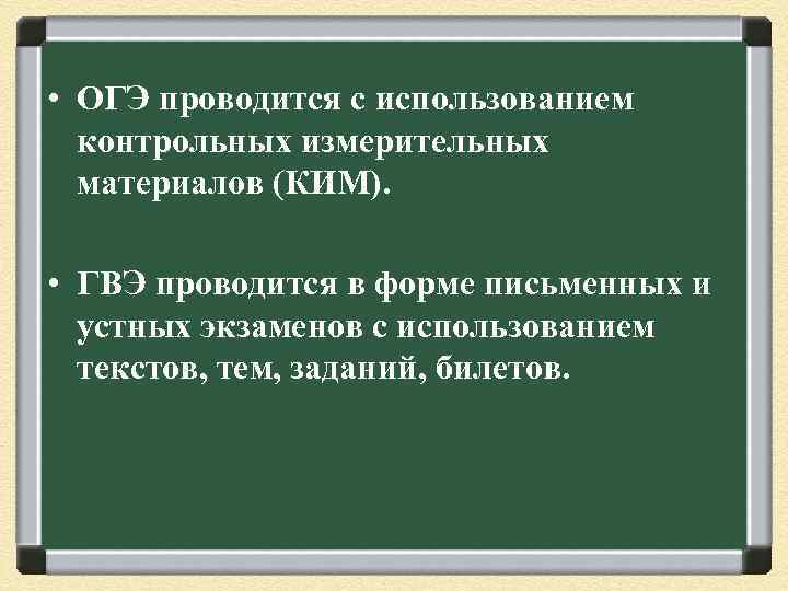  • ОГЭ проводится с использованием контрольных измерительных материалов (КИМ). • ГВЭ проводится в