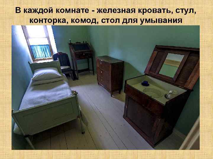 В каждой комнате - железная кровать, стул, конторка, комод, стол для умывания 