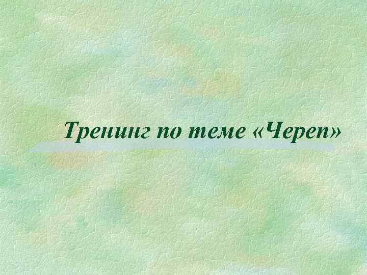 Тренинг по теме «Череп» 