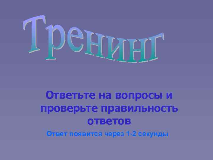 Ответьте на вопросы и проверьте правильность ответов Ответ появится через 1 -2 секунды 