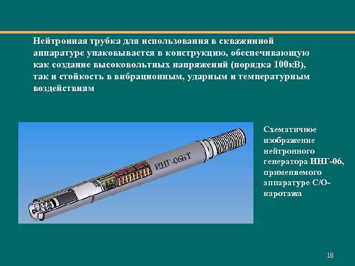 Нейтронная трубка для использования в скважинной аппаратуре упаковывается в конструкцию, обеспечивающую как создание высоковольтных