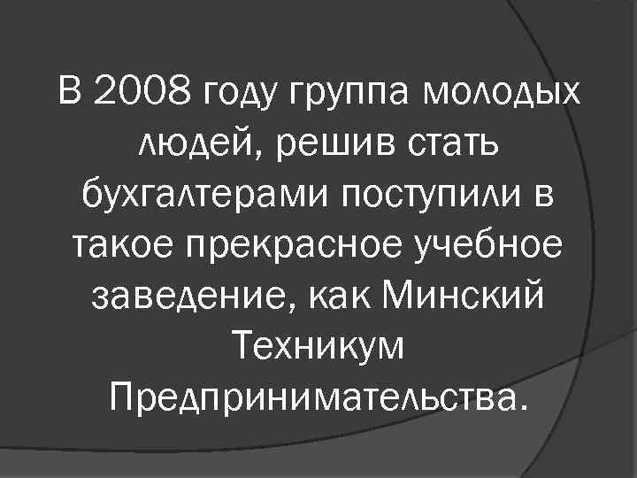 В 2008 году группа молодых людей, решив стать бухгалтерами поступили в такое прекрасное учебное