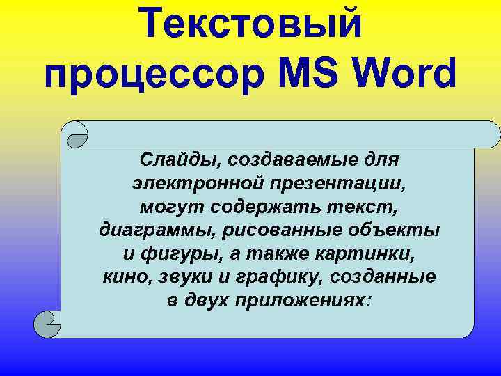 Текстовый процессор MS Word Слайды, создаваемые для электронной презентации, могут содержать текст, диаграммы, рисованные