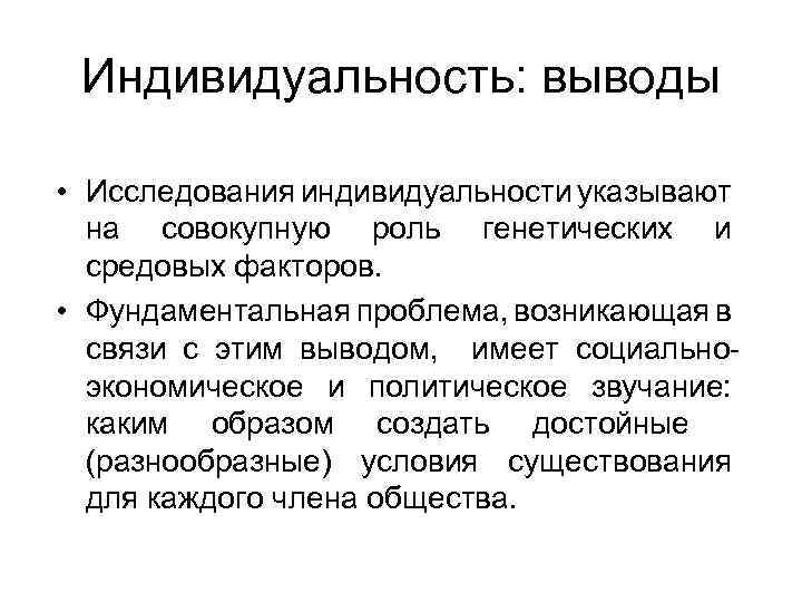 Индивидуальность: выводы • Исследования индивидуальности указывают на совокупную роль генетических и средовых факторов. •