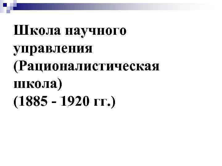 Школа научного управления (Рационалистическая школа) (1885 - 1920 гг. ) 