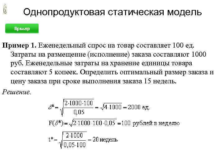 Однопродуктовая статическая модель Пример 1. Еженедельный спрос на товар составляет 100 ед. Затраты на