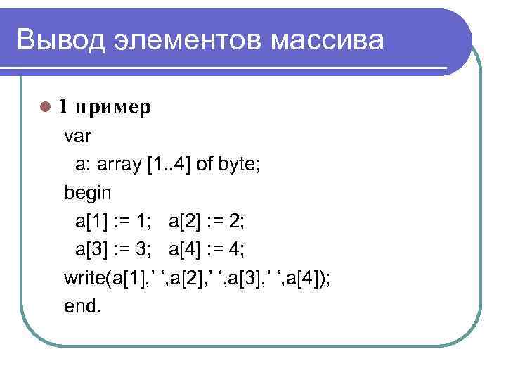 Вывод элементов массива l 1 пример var а: array [1. . 4] of byte;