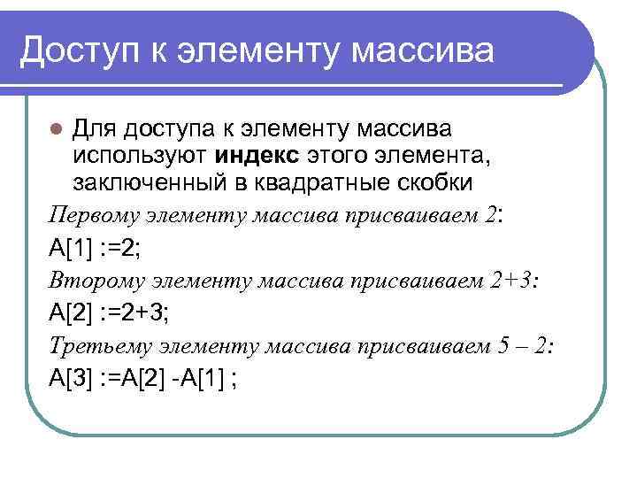 Доступ к элементу массива Для доступа к элементу массива используют индекс этого элемента, заключенный