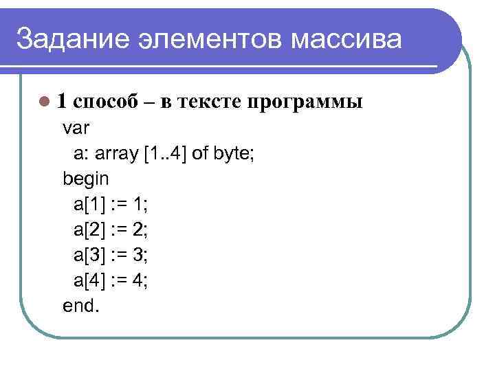 Задание элементов массива l 1 способ – в тексте программы var а: array [1.