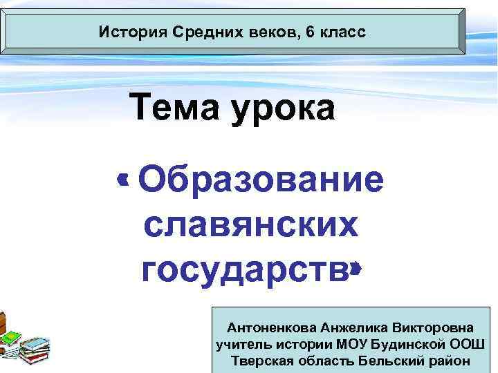 История Средних веков, 6 класс Тема урока « Образование славянских государств» Антоненкова Анжелика Викторовна