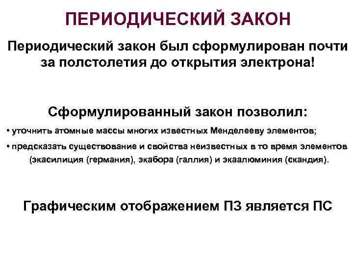 ПЕРИОДИЧЕСКИЙ ЗАКОН Периодический закон был сформулирован почти за полстолетия до открытия электрона! Сформулированный закон