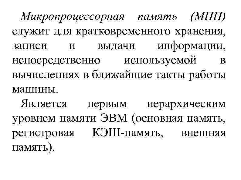 Микропроцессорная память (МПП) служит для кратковременного хранения, записи и выдачи информации, непосредственно используемой в