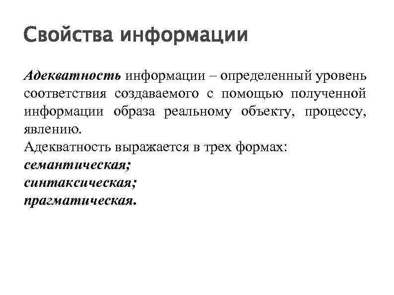 Свойства информации Адекватность информации – определенный уровень соответствия создаваемого с помощью полученной информации образа