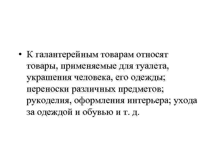 • К галантерейным товарам относят товары, применяемые для туалета, украшения человека, его одежды;