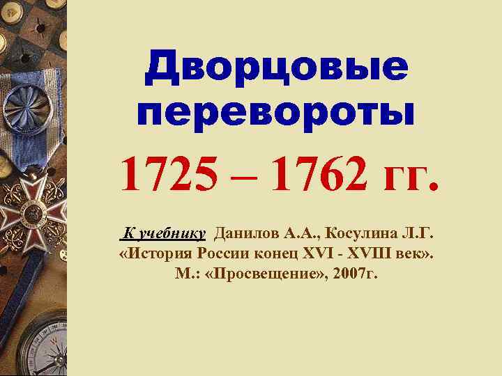 Дворцовые перевороты 1725 – 1762 гг. К учебнику Данилов А. А. , Косулина Л.