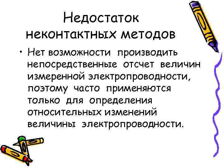 Недостаток неконтактных методов • Нет возможности производить непосредственные отсчет величин измеренной электропроводности, поэтому часто