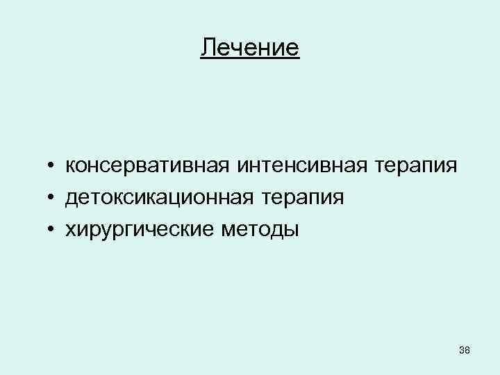 Лечение • консервативная интенсивная терапия • детоксикационная терапия • хирургические методы 38 