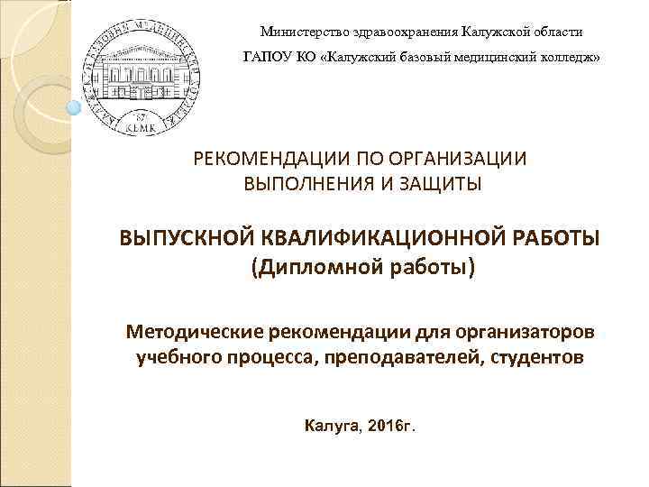 Министерство здравоохранения Калужской области ГАПОУ КО «Калужский базовый медицинский колледж» РЕКОМЕНДАЦИИ ПО ОРГАНИЗАЦИИ ВЫПОЛНЕНИЯ