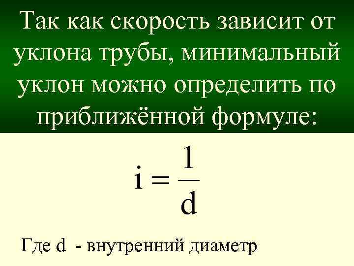 Так как скорость зависит от уклона трубы, минимальный уклон можно определить по приближённой формуле:
