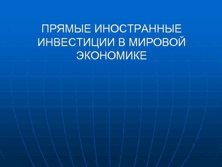 ПРЯМЫЕ ИНОСТРАННЫЕ ИНВЕСТИЦИИ В МИРОВОЙ ЭКОНОМИКЕ 