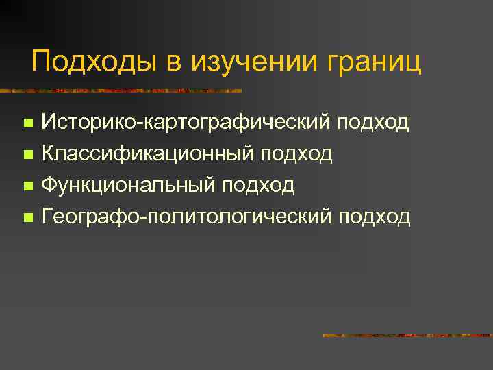 Подходы в изучении границ n n Историко-картографический подход Классификационный подход Функциональный подход Географо-политологический подход