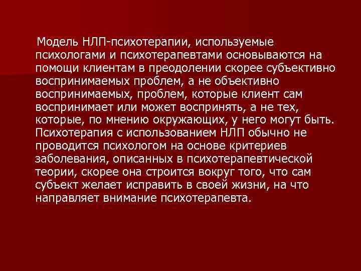 Модель НЛП-психотерапии, используемые психологами и психотерапевтами основываются на помощи клиентам в преодолении скорее субъективно