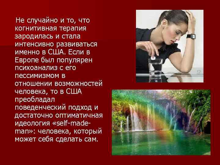 Не случайно и то, что когнитивная терапия зародилась и стала интенсивно развиваться именно в