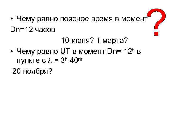  • Чему равно поясное время в момент Dn=12 часов 10 июня? 1 марта?