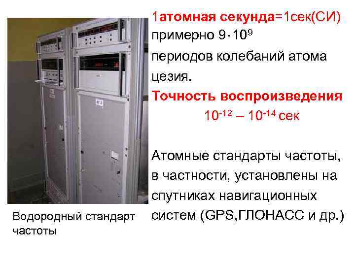 1 атомная секунда=1 сек(СИ) примерно 9⋅109 периодов колебаний атома цезия. Точность воспроизведения 10 -12