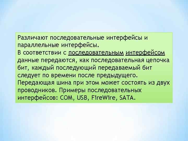 Различают последовательные интерфейсы и параллельные интерфейсы. В соответствии с последовательным интерфейсом данные передаются, как